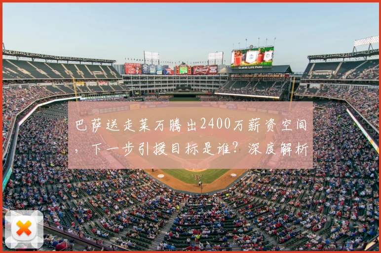 巴萨送走莱万腾出2400万薪资空间，下一步引援目标是谁？深度解析球队重建计划