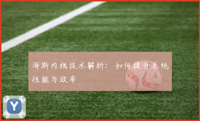 海斯内线技术解析：如何提升系统性能与效率